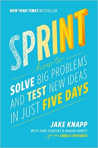 Sprint: How to Solve Big Problems and Test New Ideas in Just Five Days by Jake Knapp, John Zeratsky & Braden Kowitz
